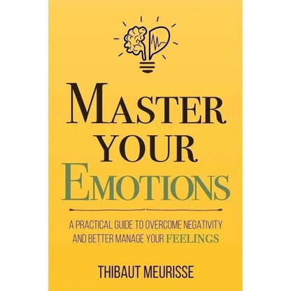 Master Your Emotions by Thibaut Meurisse – Overcome Negativity & Better Manage Your Feelings, English Original Novel