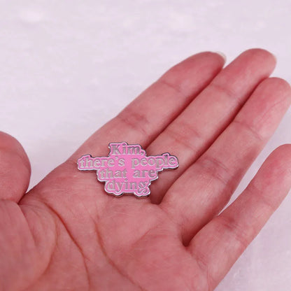 Kim Kardashian “There’s People That Are Dying” Enamel Pin Badge – Funny Pink Quote Jewelry Brooch for Bags & Clothing Accessories